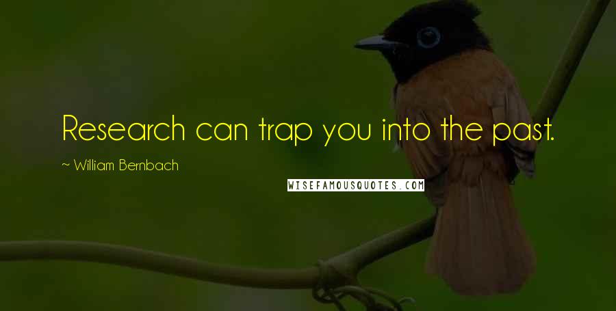 William Bernbach Quotes: Research can trap you into the past.
