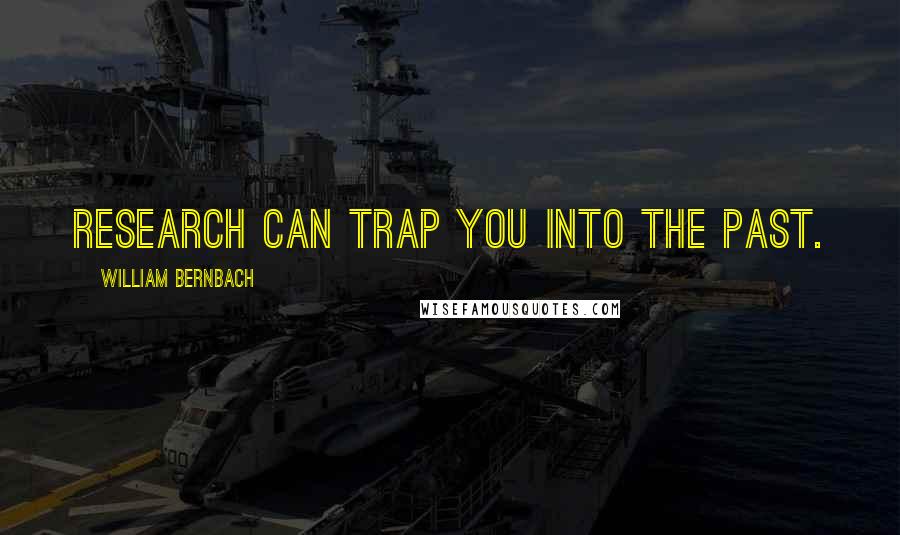 William Bernbach Quotes: Research can trap you into the past.