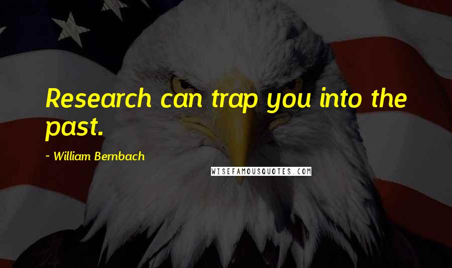 William Bernbach Quotes: Research can trap you into the past.