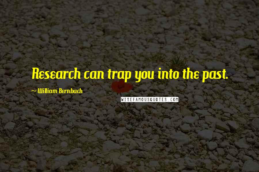 William Bernbach Quotes: Research can trap you into the past.