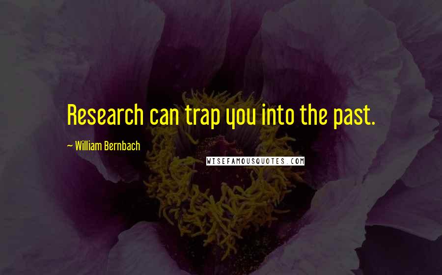 William Bernbach Quotes: Research can trap you into the past.