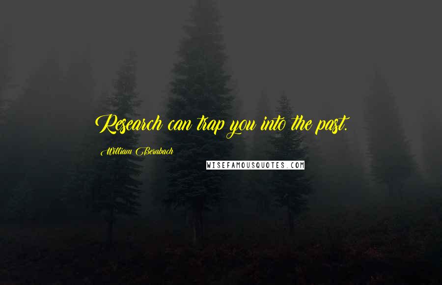 William Bernbach Quotes: Research can trap you into the past.