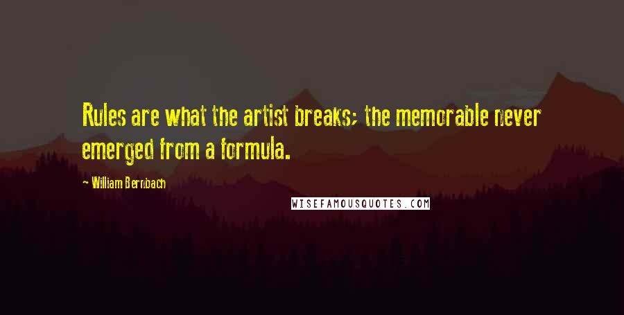 William Bernbach Quotes: Rules are what the artist breaks; the memorable never emerged from a formula.