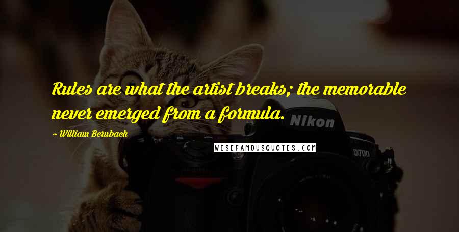 William Bernbach Quotes: Rules are what the artist breaks; the memorable never emerged from a formula.