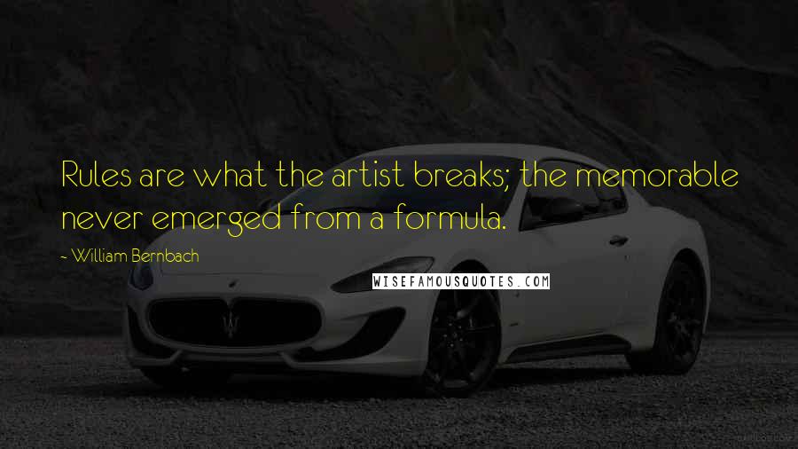 William Bernbach Quotes: Rules are what the artist breaks; the memorable never emerged from a formula.