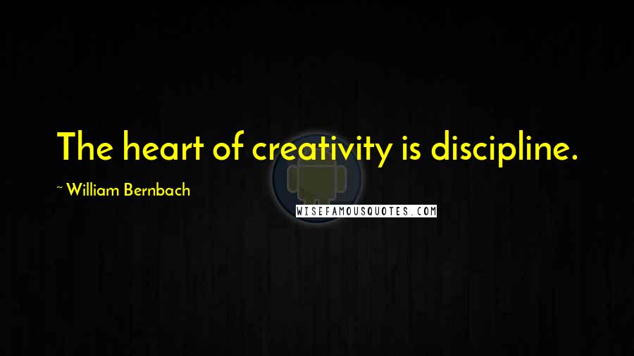 William Bernbach Quotes: The heart of creativity is discipline.