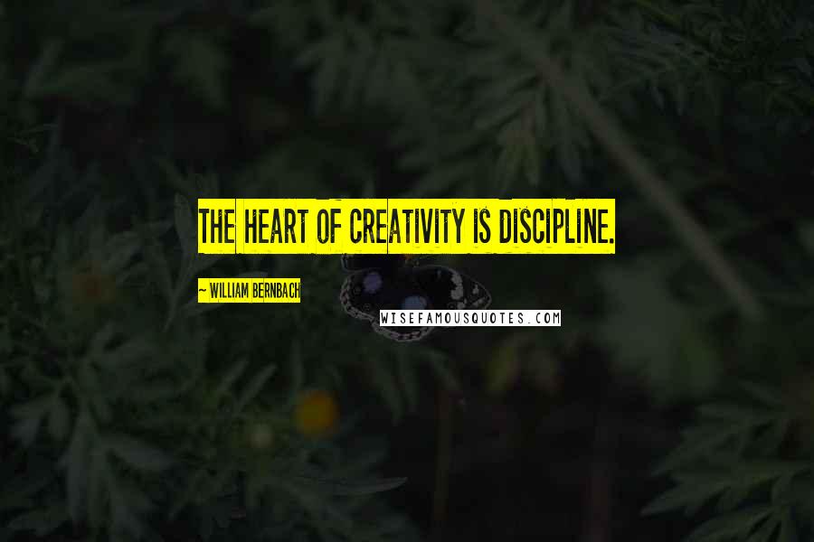 William Bernbach Quotes: The heart of creativity is discipline.