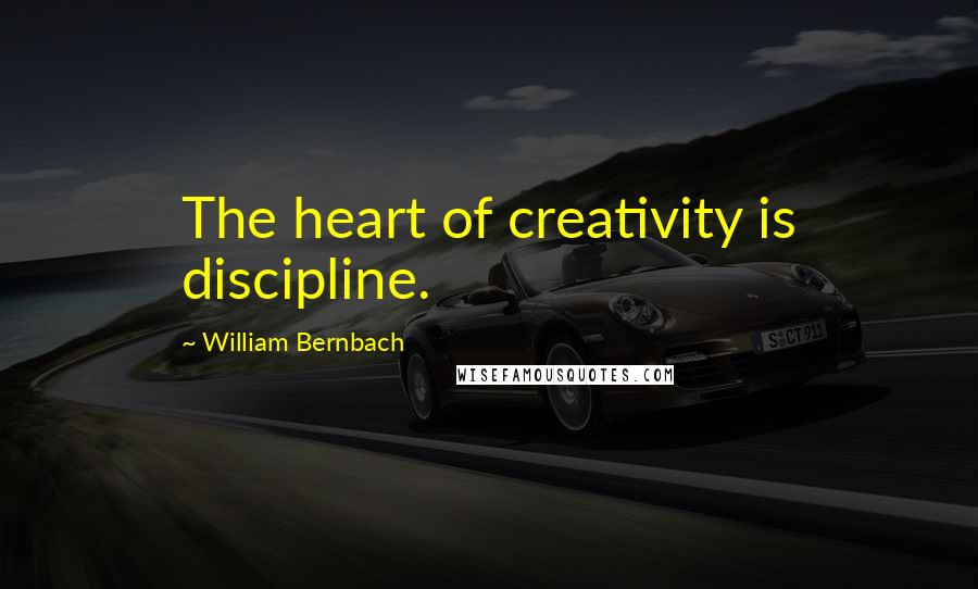 William Bernbach Quotes: The heart of creativity is discipline.