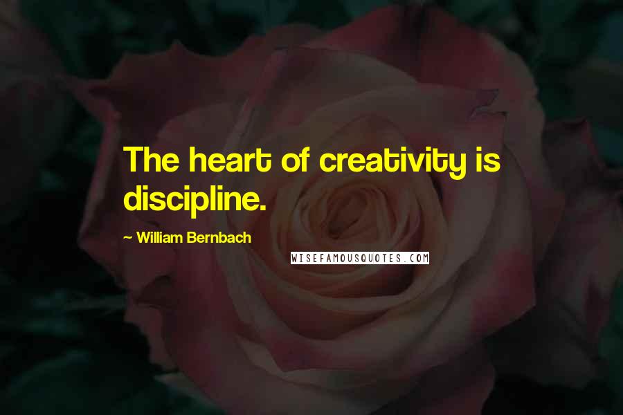 William Bernbach Quotes: The heart of creativity is discipline.