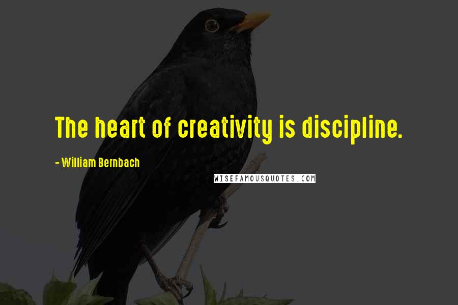 William Bernbach Quotes: The heart of creativity is discipline.