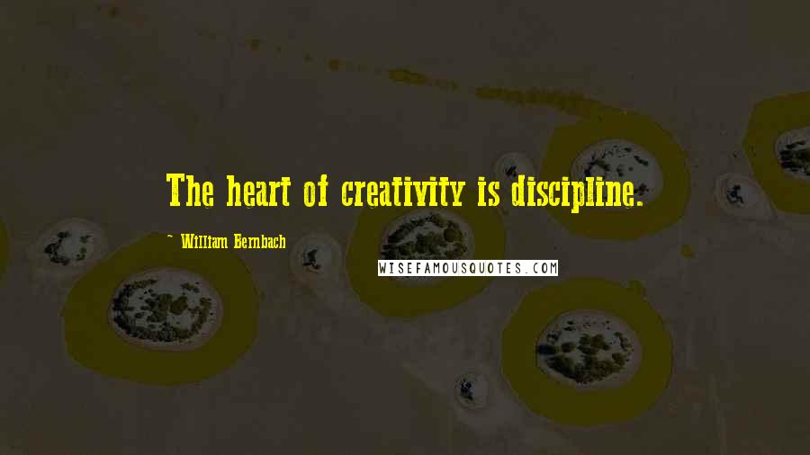 William Bernbach Quotes: The heart of creativity is discipline.