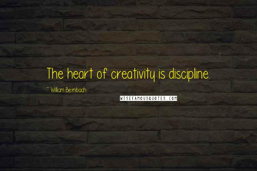 William Bernbach Quotes: The heart of creativity is discipline.