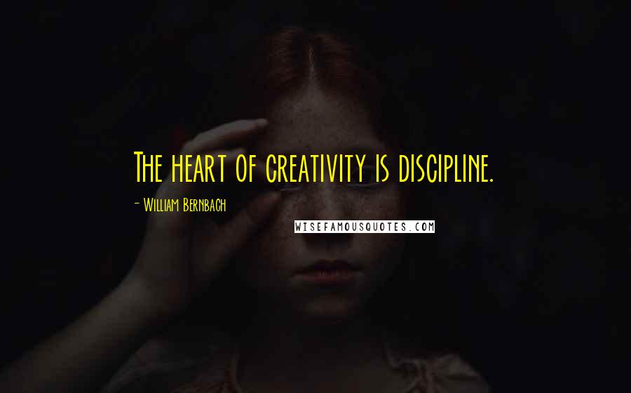 William Bernbach Quotes: The heart of creativity is discipline.