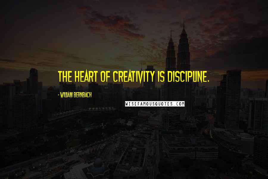 William Bernbach Quotes: The heart of creativity is discipline.