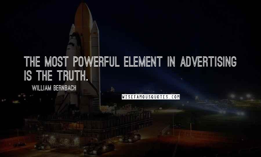 William Bernbach Quotes: The most powerful element in advertising is the truth.
