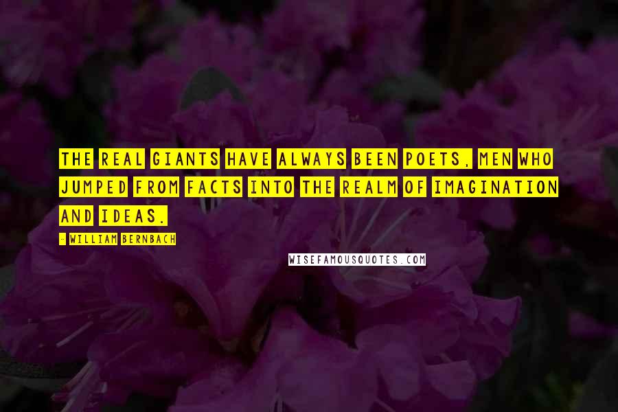 William Bernbach Quotes: The real giants have always been poets, men who jumped from facts into the realm of imagination and ideas.