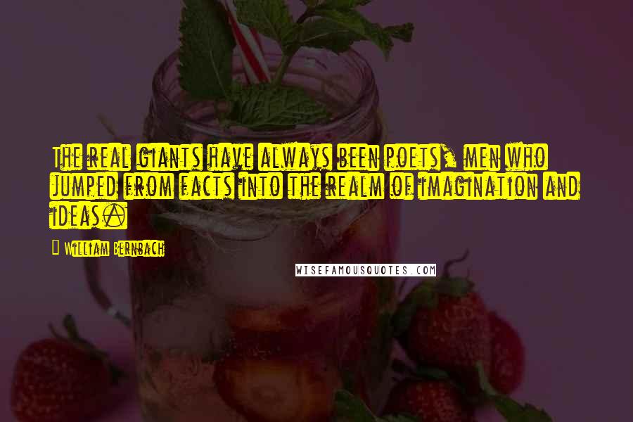 William Bernbach Quotes: The real giants have always been poets, men who jumped from facts into the realm of imagination and ideas.