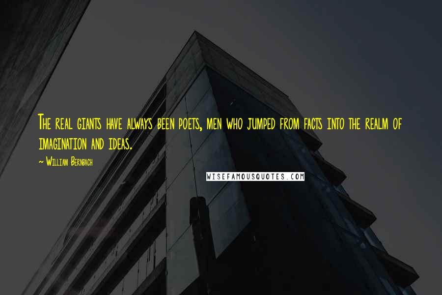 William Bernbach Quotes: The real giants have always been poets, men who jumped from facts into the realm of imagination and ideas.