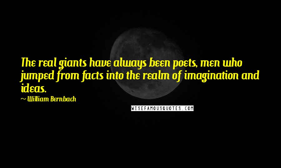 William Bernbach Quotes: The real giants have always been poets, men who jumped from facts into the realm of imagination and ideas.