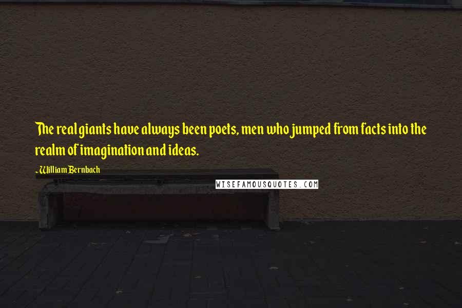 William Bernbach Quotes: The real giants have always been poets, men who jumped from facts into the realm of imagination and ideas.