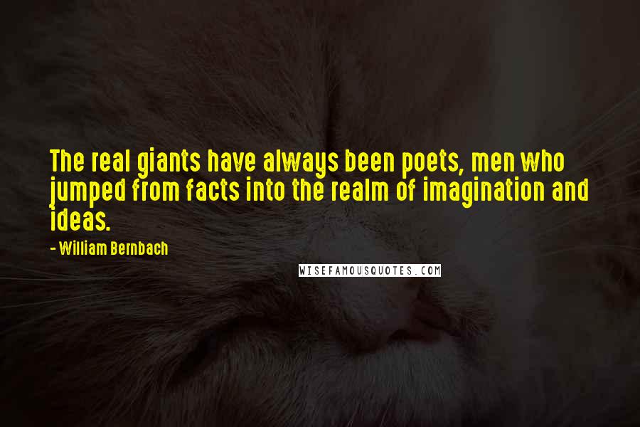 William Bernbach Quotes: The real giants have always been poets, men who jumped from facts into the realm of imagination and ideas.