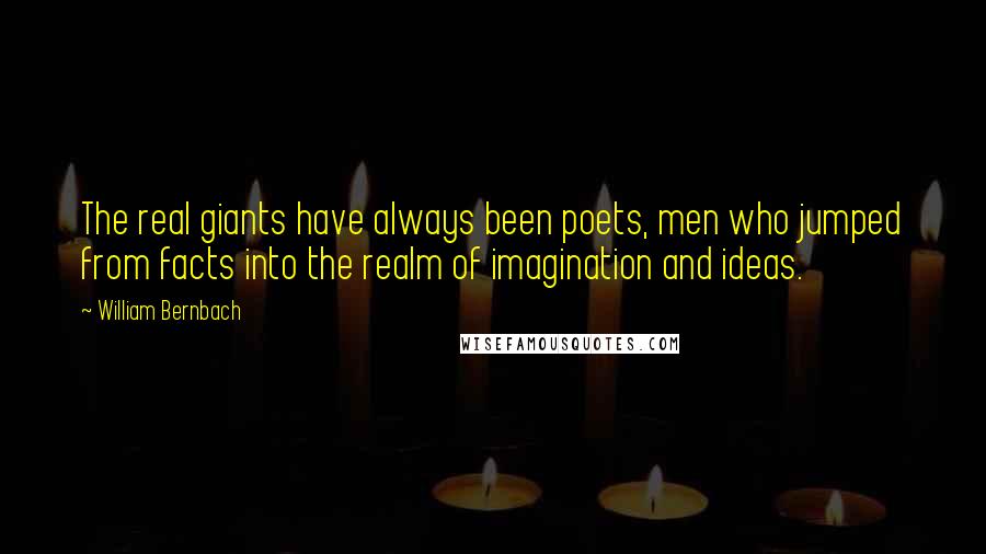 William Bernbach Quotes: The real giants have always been poets, men who jumped from facts into the realm of imagination and ideas.