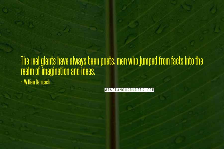 William Bernbach Quotes: The real giants have always been poets, men who jumped from facts into the realm of imagination and ideas.