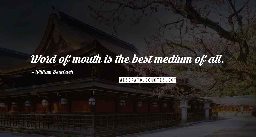 William Bernbach Quotes: Word of mouth is the best medium of all.