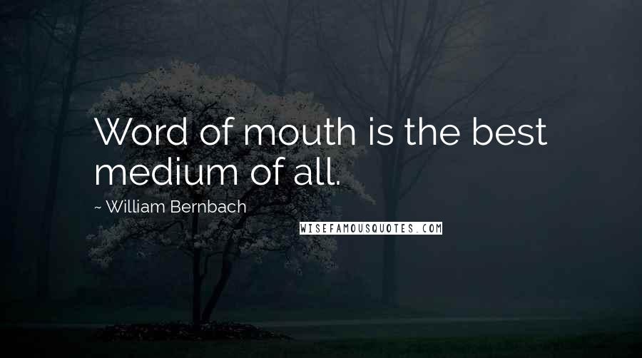 William Bernbach Quotes: Word of mouth is the best medium of all.