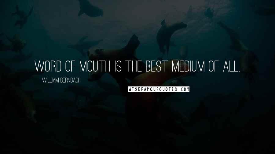 William Bernbach Quotes: Word of mouth is the best medium of all.