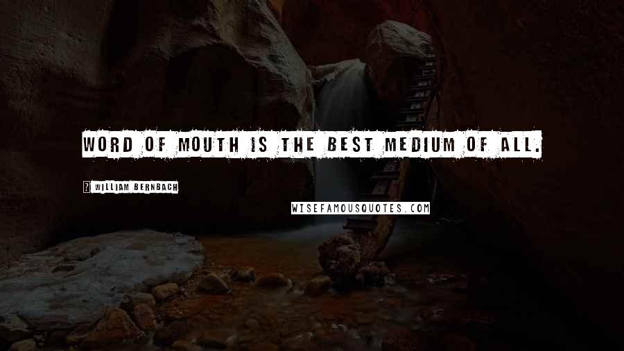 William Bernbach Quotes: Word of mouth is the best medium of all.