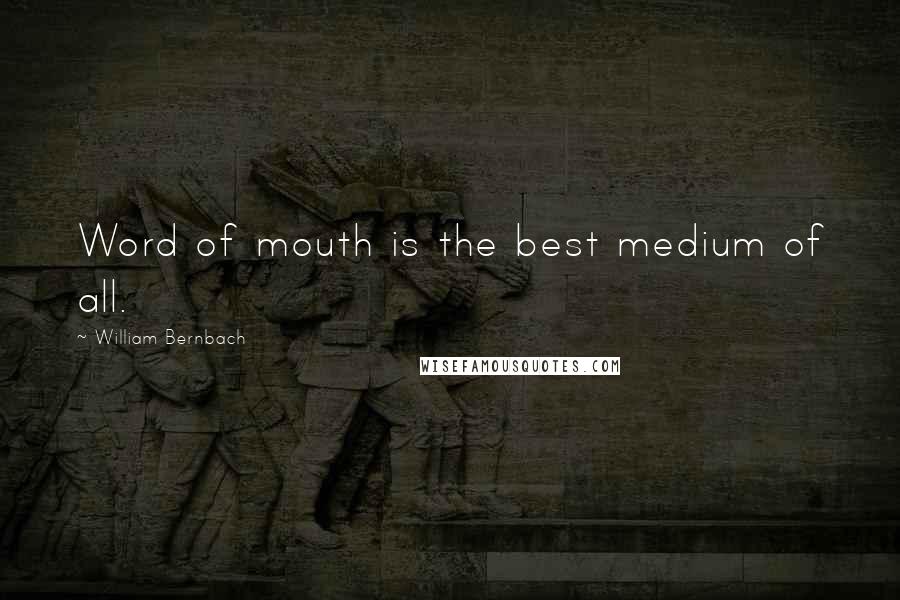 William Bernbach Quotes: Word of mouth is the best medium of all.
