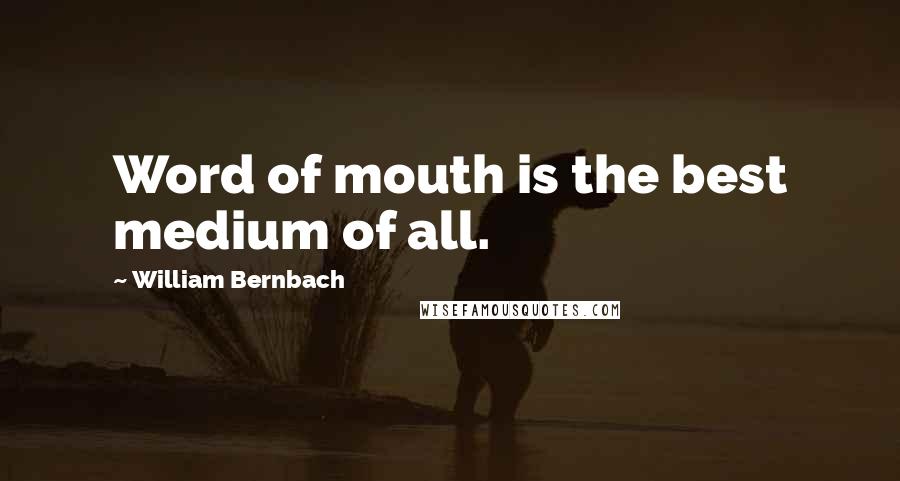 William Bernbach Quotes: Word of mouth is the best medium of all.