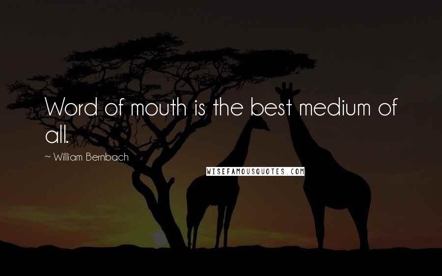 William Bernbach Quotes: Word of mouth is the best medium of all.