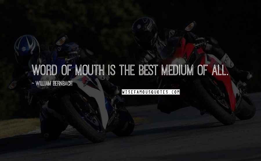 William Bernbach Quotes: Word of mouth is the best medium of all.