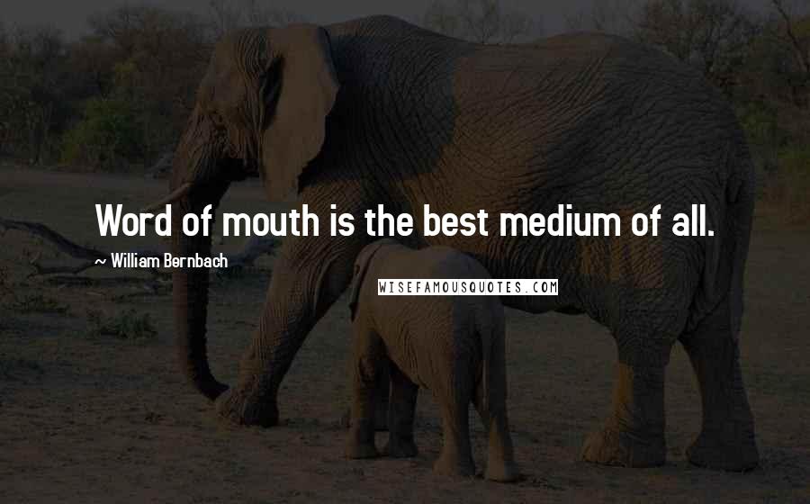 William Bernbach Quotes: Word of mouth is the best medium of all.