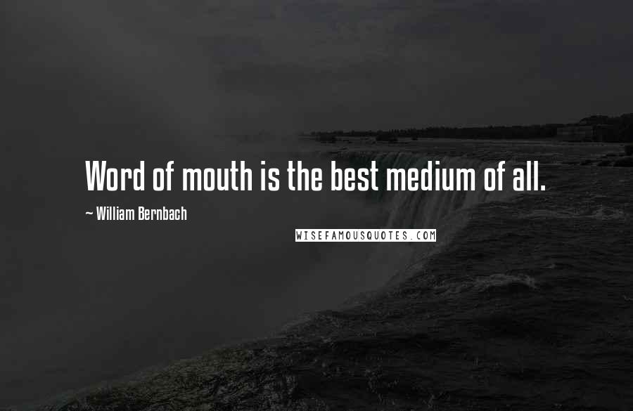 William Bernbach Quotes: Word of mouth is the best medium of all.