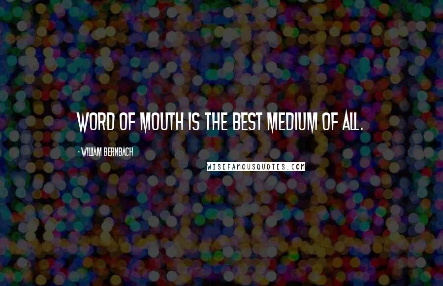 William Bernbach Quotes: Word of mouth is the best medium of all.