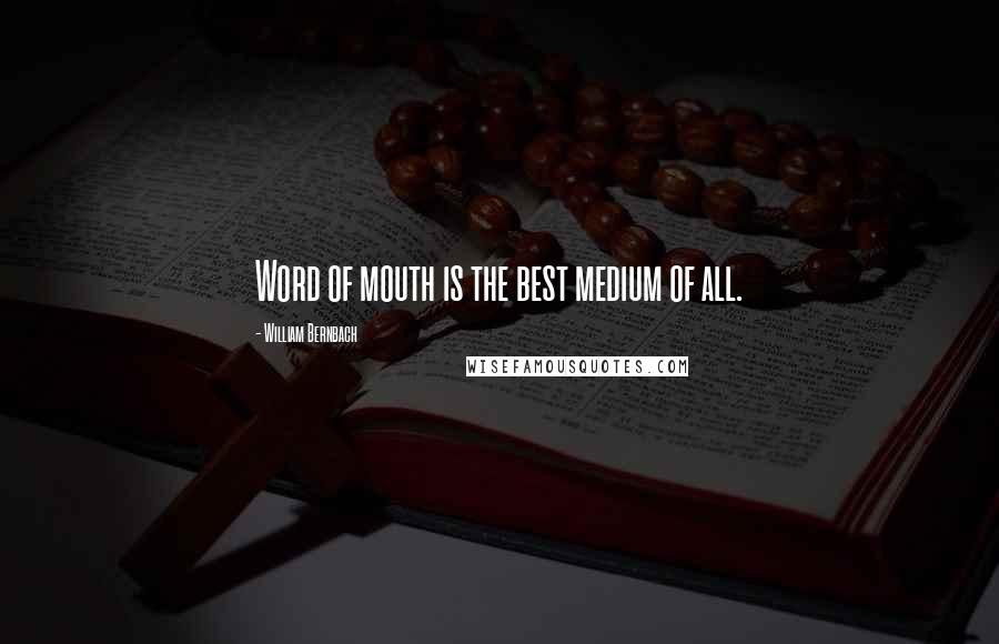 William Bernbach Quotes: Word of mouth is the best medium of all.