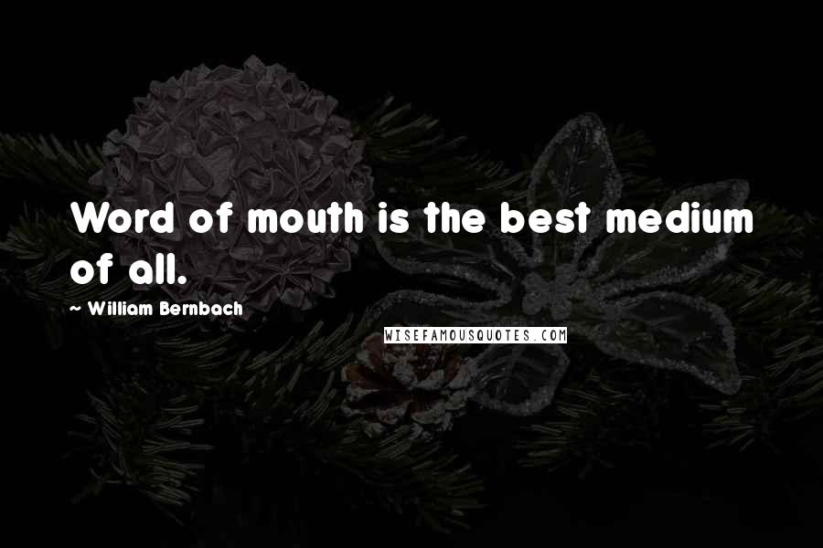William Bernbach Quotes: Word of mouth is the best medium of all.