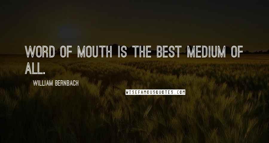 William Bernbach Quotes: Word of mouth is the best medium of all.