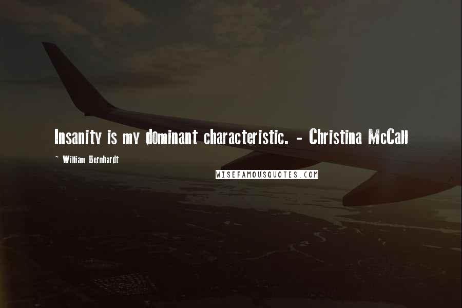 William Bernhardt Quotes: Insanity is my dominant characteristic. - Christina McCall
