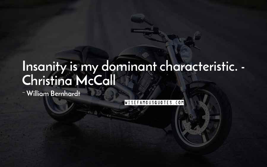 William Bernhardt Quotes: Insanity is my dominant characteristic. - Christina McCall