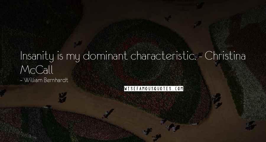 William Bernhardt Quotes: Insanity is my dominant characteristic. - Christina McCall