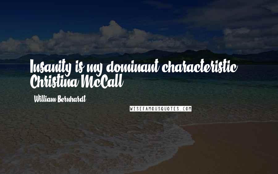 William Bernhardt Quotes: Insanity is my dominant characteristic. - Christina McCall