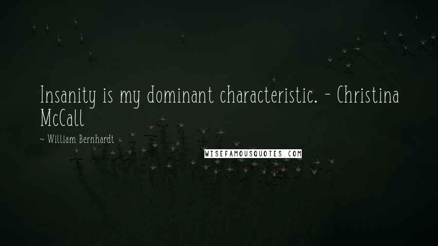 William Bernhardt Quotes: Insanity is my dominant characteristic. - Christina McCall