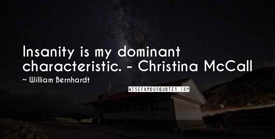 William Bernhardt Quotes: Insanity is my dominant characteristic. - Christina McCall