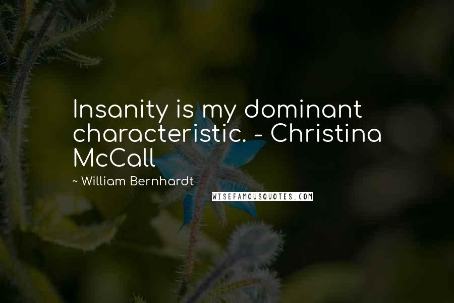 William Bernhardt Quotes: Insanity is my dominant characteristic. - Christina McCall