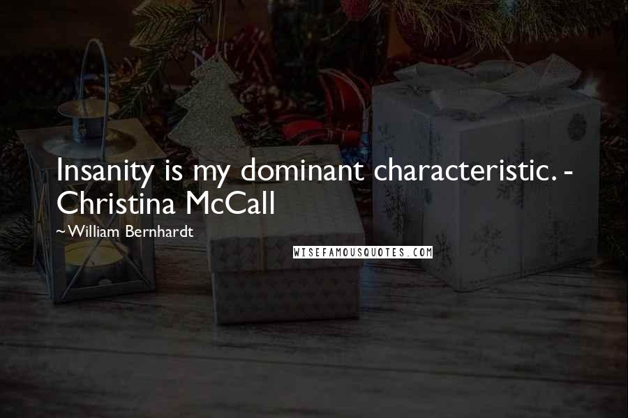 William Bernhardt Quotes: Insanity is my dominant characteristic. - Christina McCall