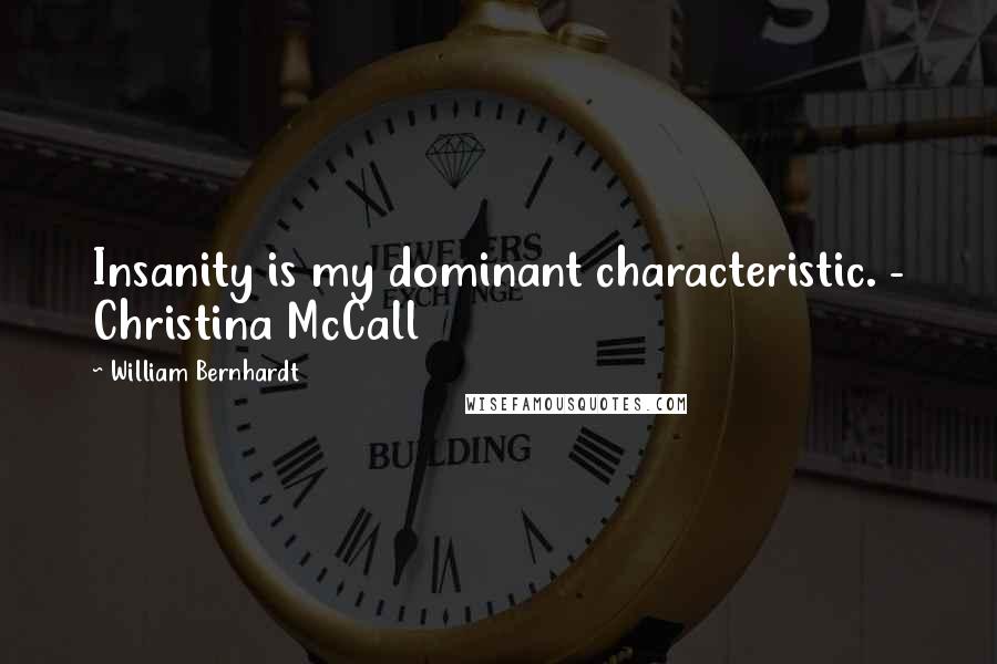 William Bernhardt Quotes: Insanity is my dominant characteristic. - Christina McCall
